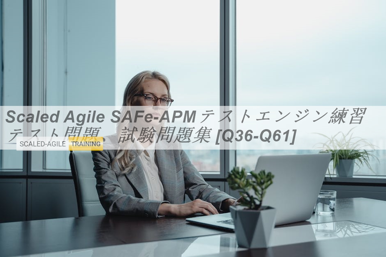 Scaled Agile SAFe-APMテストエンジン練習テスト問題、試験問題集 [Q36-Q61] | PassTest