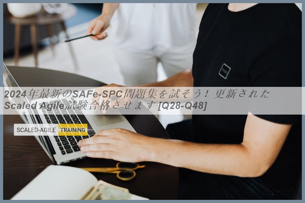 2024年最新のSAFe-SPC問題集を試そう！更新されたScaled Agile試験合格させます [Q28-Q48] | PassTest