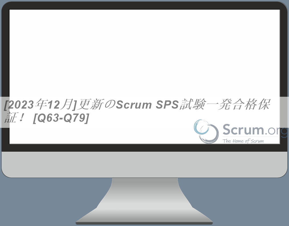 [2023年12月]更新のScrum SPS試験一発合格保証！ [Q63-Q79] | PassTest